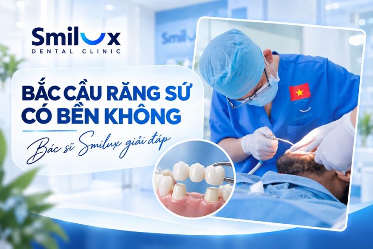 Bắc cầu răng sứ có bền không? Tuổi thọ tồn tại được bao lâu?